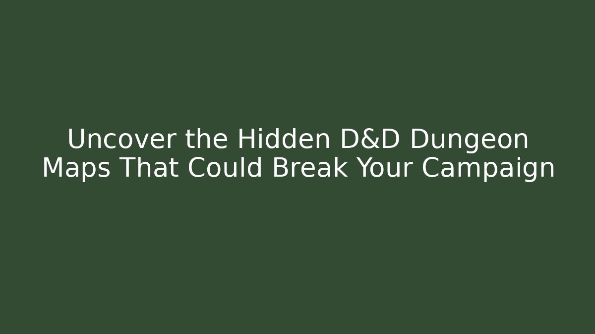Uncover the Hidden D&D Dungeon Maps That Could Break Your Campaign