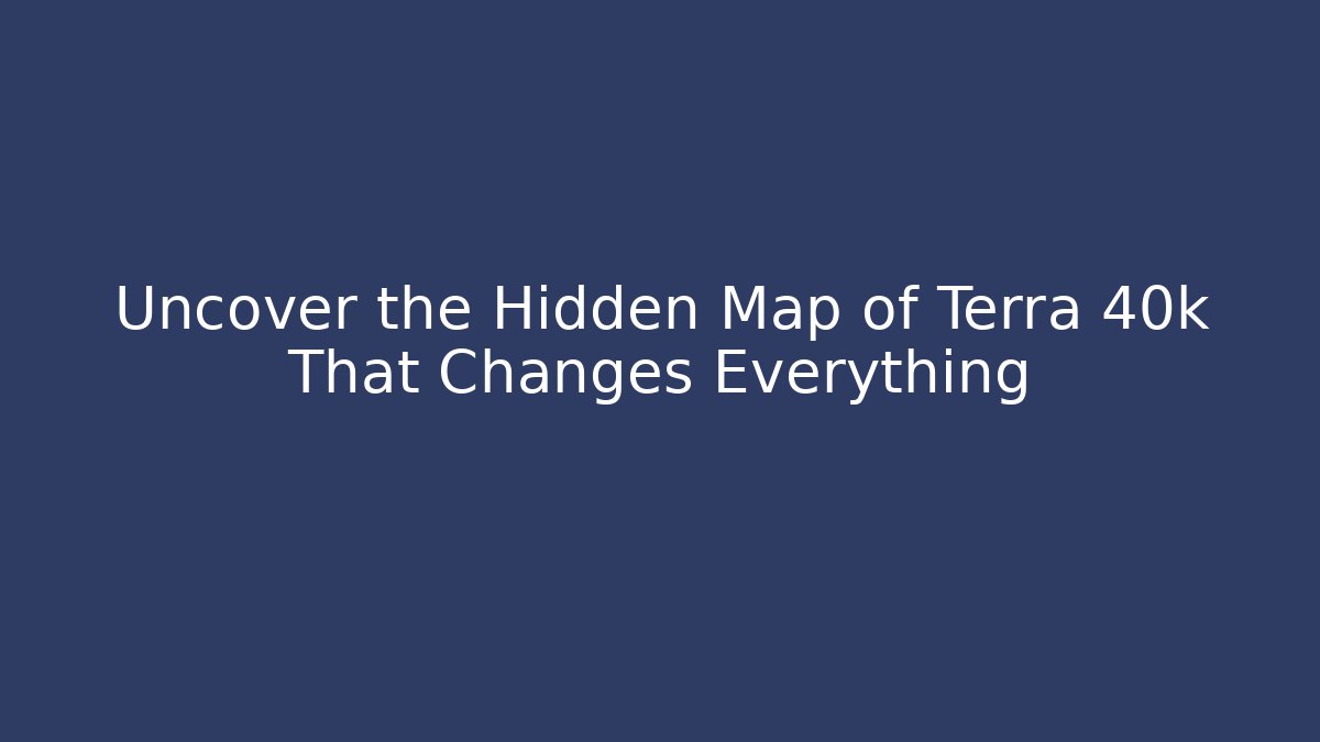Uncover the Hidden Map of Terra 40k That Changes Everything