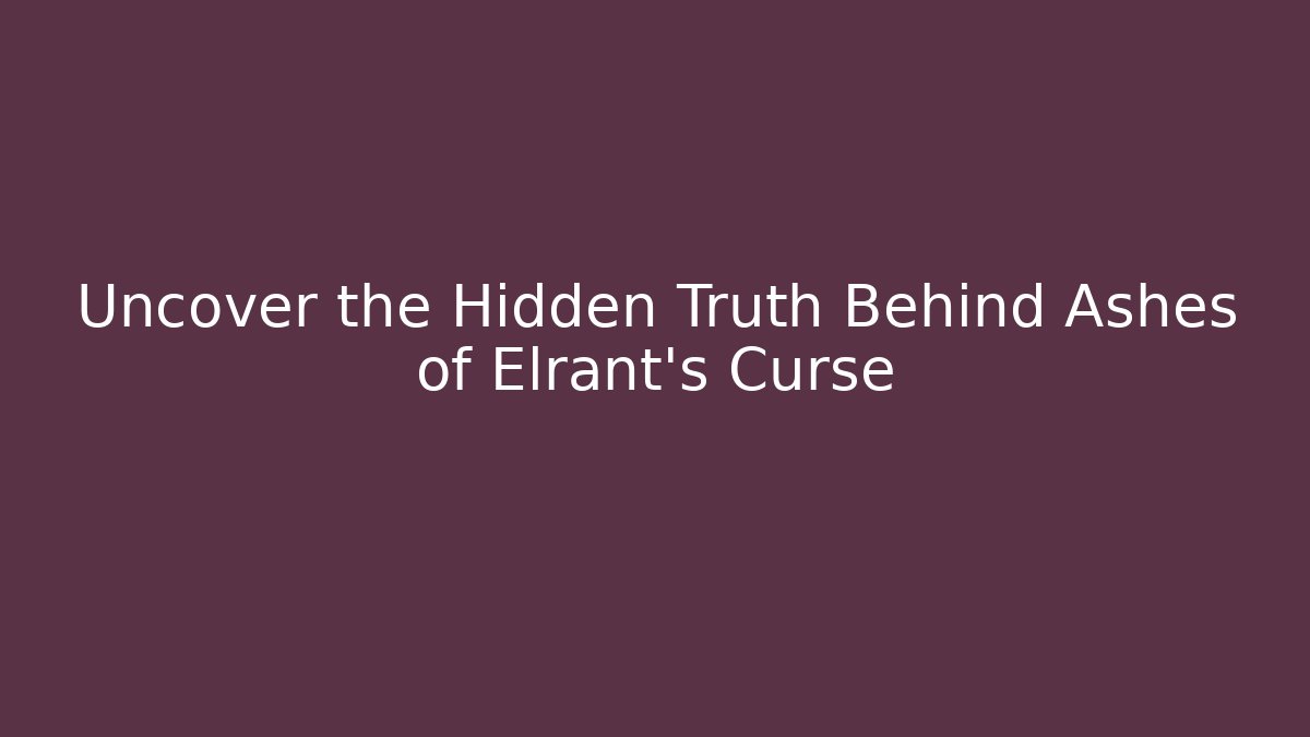 Uncover the Hidden Truth Behind Ashes of Elrant's Curse