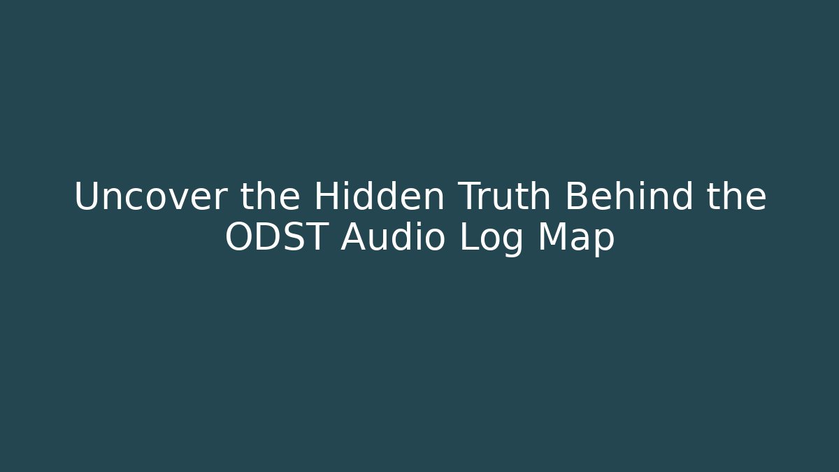 Uncover the Hidden Truth Behind the ODST Audio Log Map