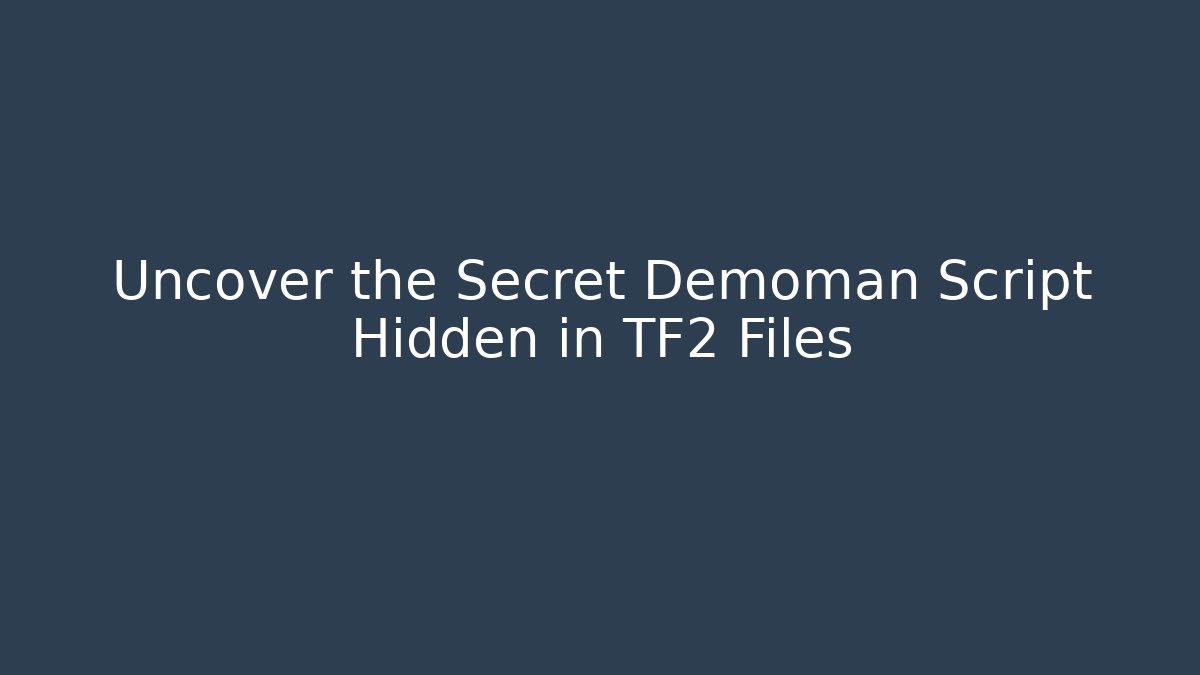 Uncover the Secret Demoman Script Hidden in TF2 Files