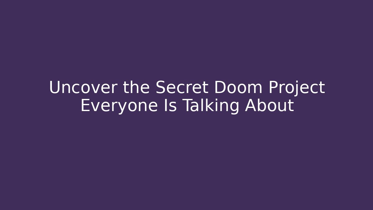 Uncover the Secret Doom Project Everyone Is Talking About - Andrea Zevedo