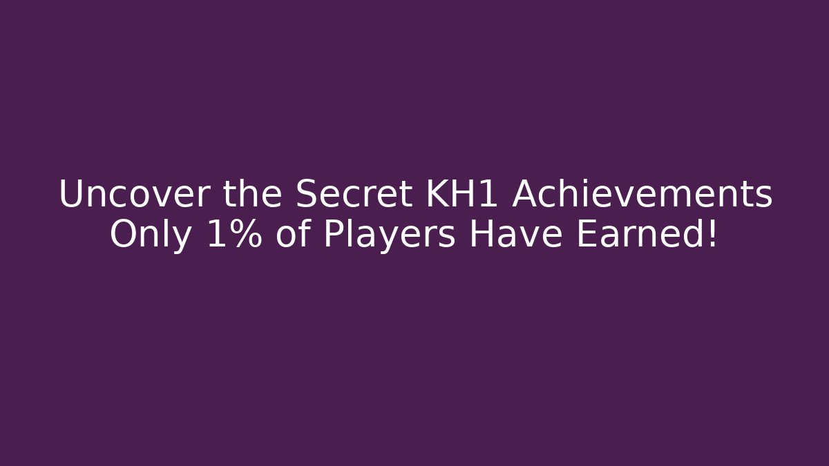 Uncover the Secret KH1 Achievements Only 1% of Players Have Earned!