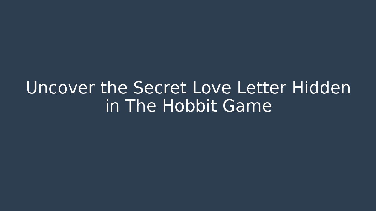 Uncover the Secret Love Letter Hidden in The Hobbit Game