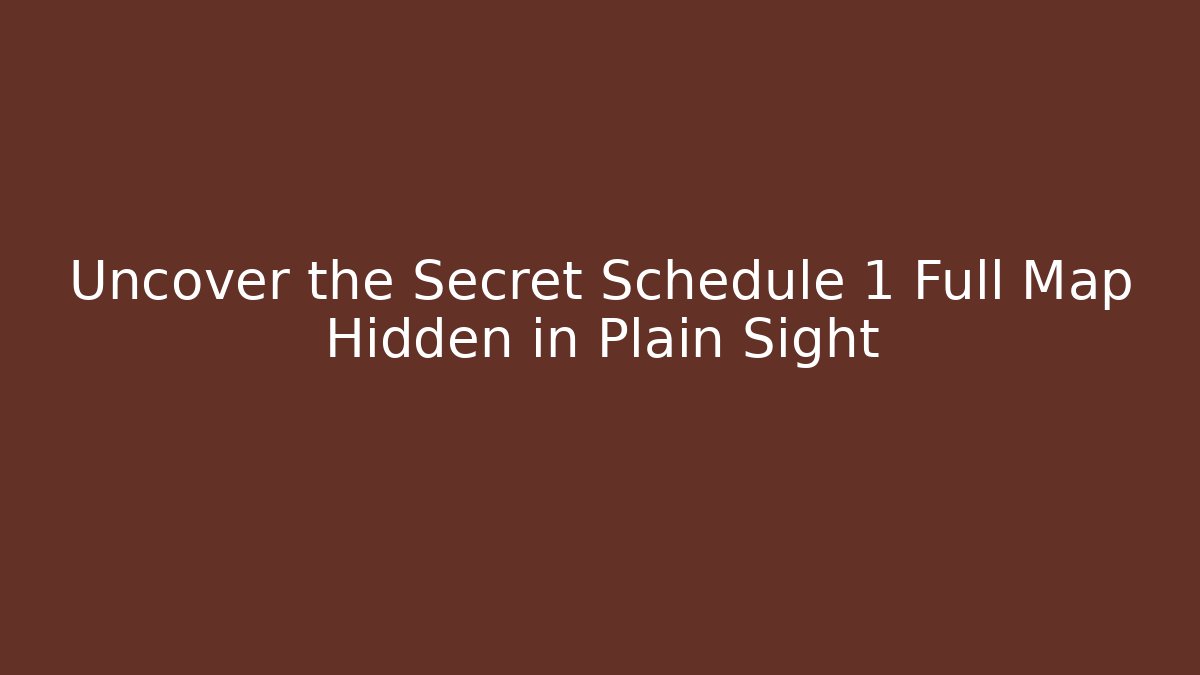 Uncover the Secret Schedule 1 Full Map Hidden in Plain Sight