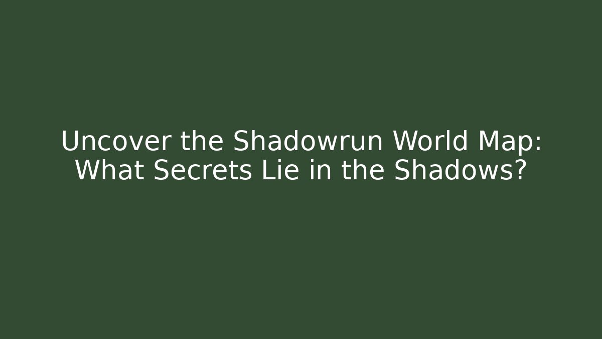 Uncover the Shadowrun World Map: What Secrets Lie in the Shadows?