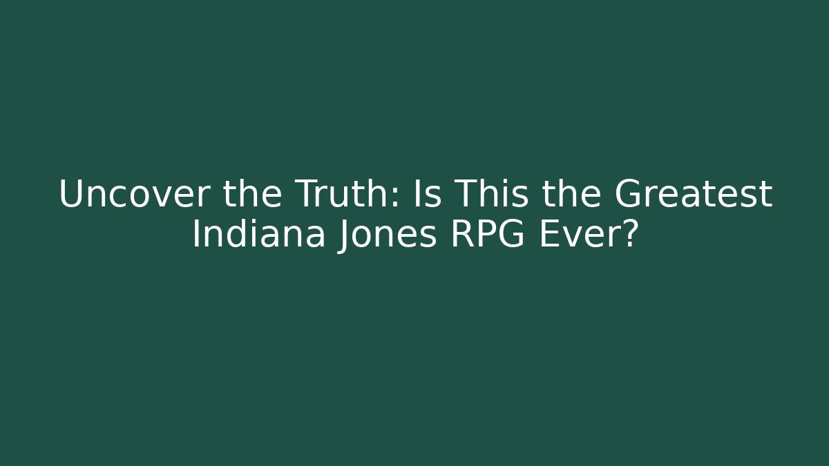 Uncover the Truth: Is This the Greatest Indiana Jones RPG Ever?
