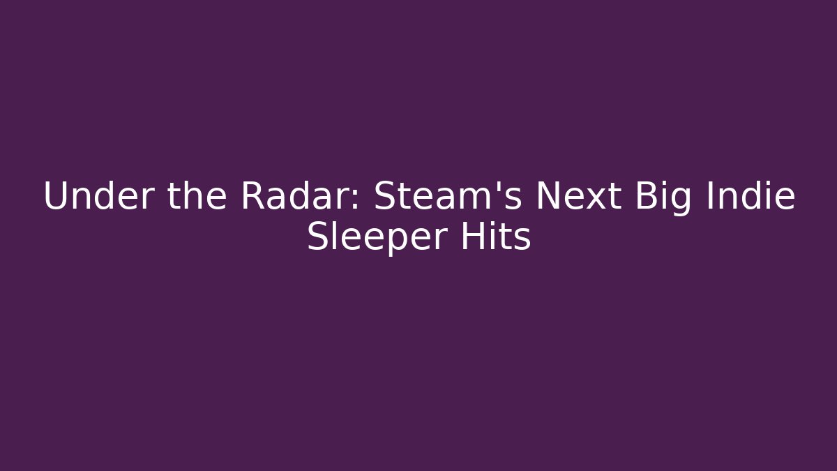 Under the Radar: Steam’s Next Big Indie Sleeper Hits