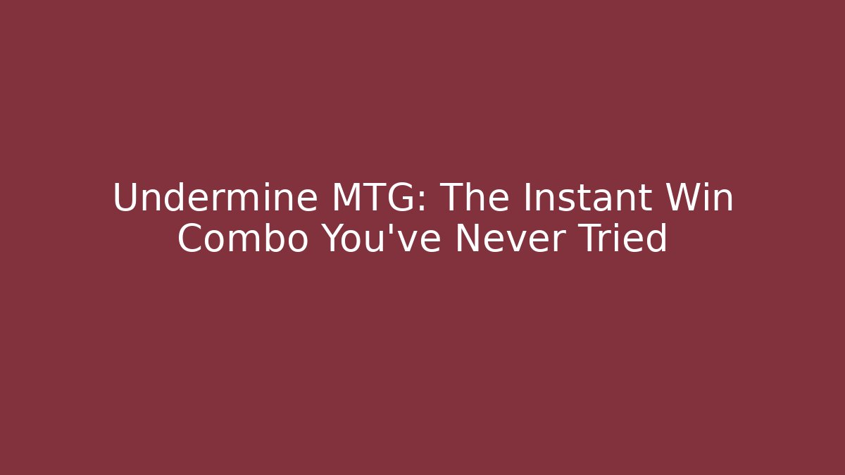Undermine MTG: The Instant Win Combo You've Never Tried - Andrea Zevedo