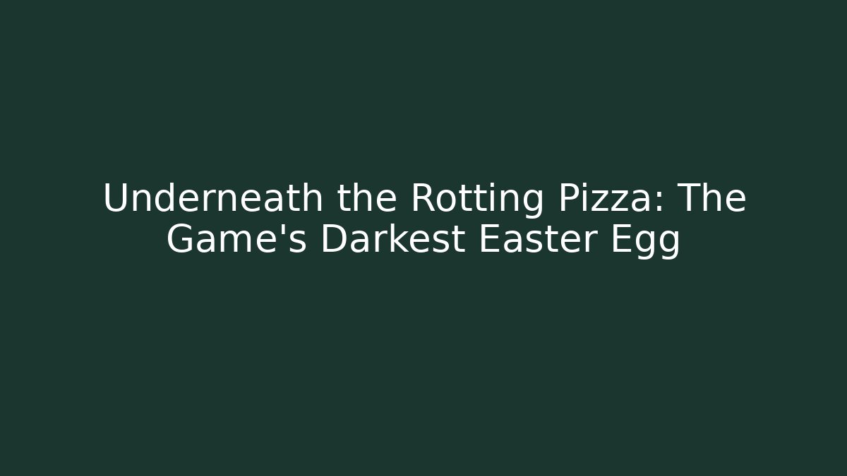 Underneath the Rotting Pizza: The Game’s Darkest Easter Egg - Andrea Zevedo