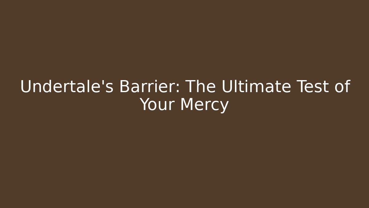 Undertale's Barrier: The Ultimate Test of Your Mercy