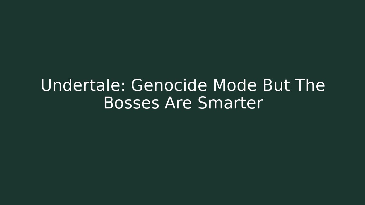 Undertale: Genocide Mode But The Bosses Are Smarter