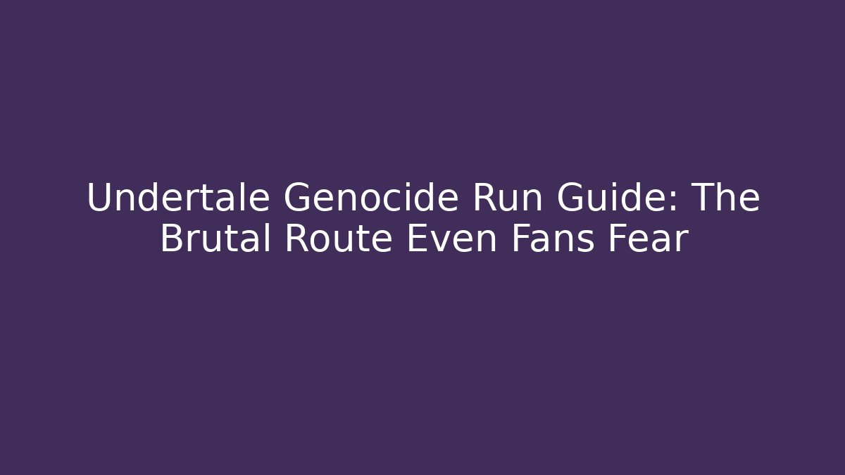 Undertale Genocide Run Guide: The Brutal Route Even Fans Fear