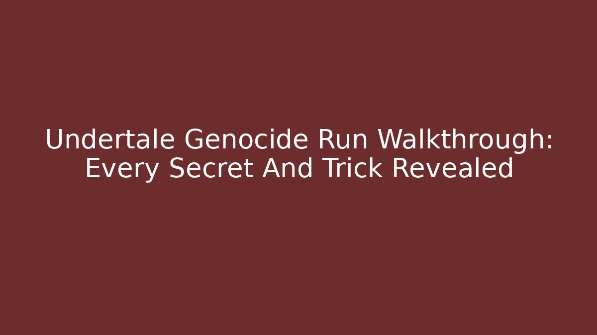 Undertale Genocide Run Walkthrough: Every Secret And Trick Revealed