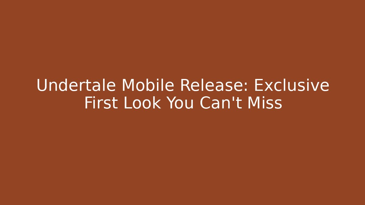 Undertale Mobile Release: Exclusive First Look You Can't Miss