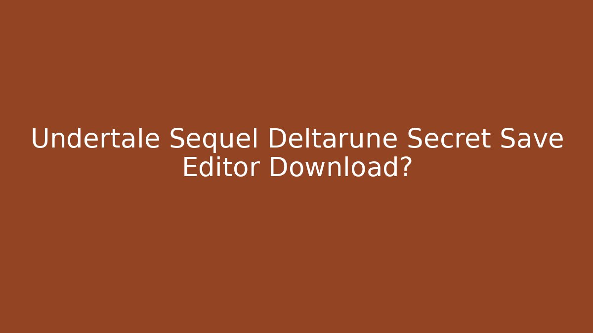 Undertale Sequel Deltarune Secret Save Editor Download?