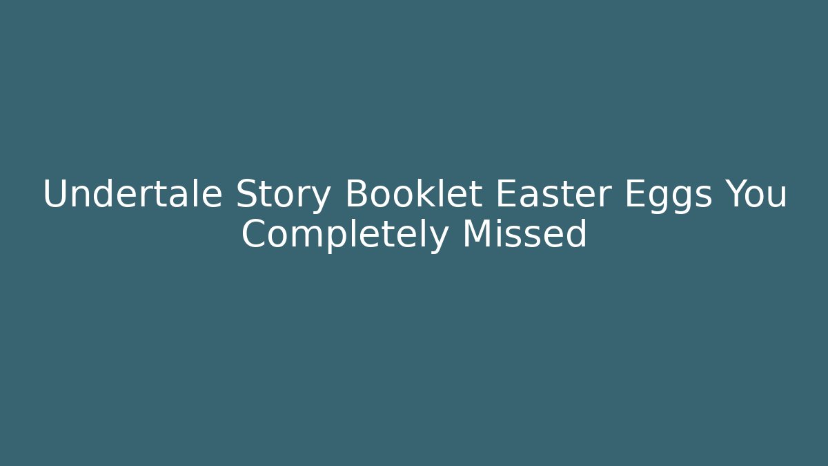 Undertale Story Booklet Easter Eggs You Completely Missed - Andrea Zevedo