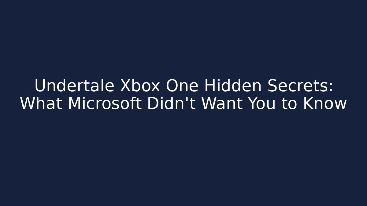Undertale Xbox One Hidden Secrets: What Microsoft Didn't Want You to Know