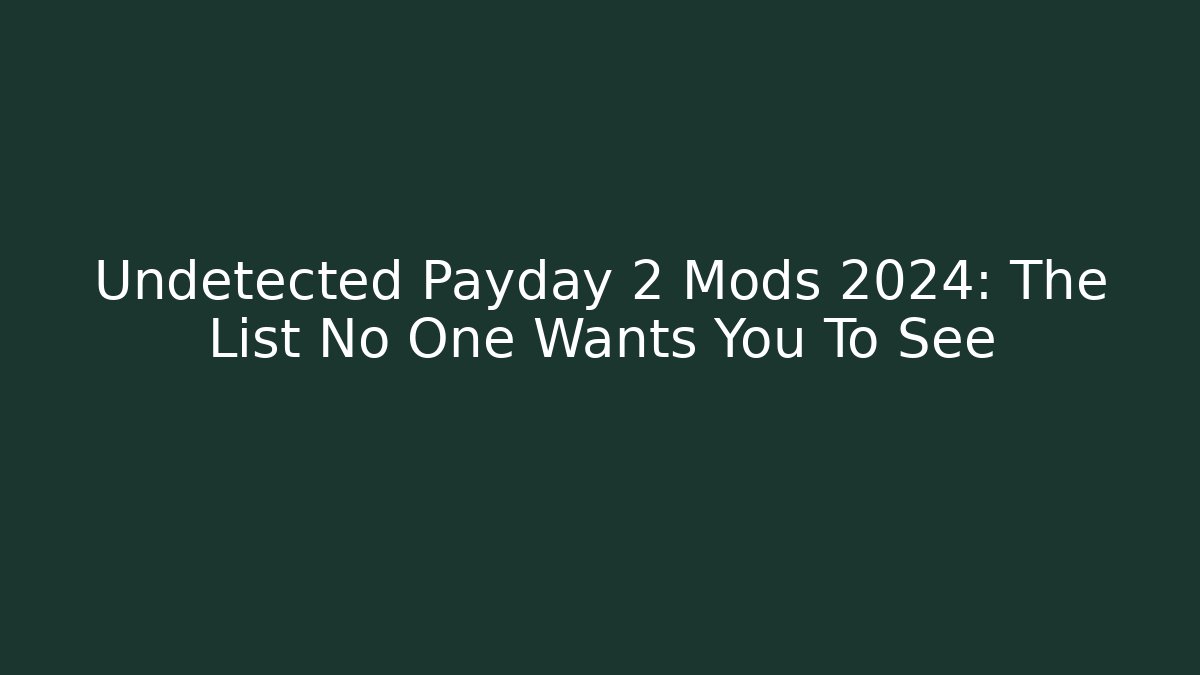 Undetected Payday 2 Mods 2024: The List No One Wants You To See