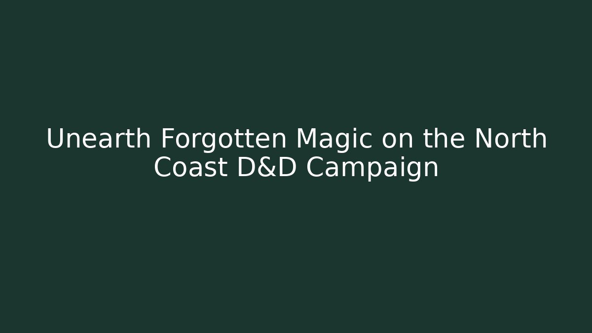 Unearth Forgotten Magic on the North Coast D&D Campaign