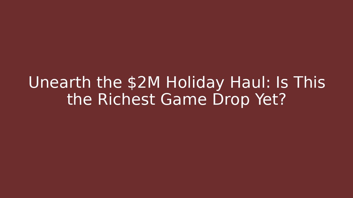 Unearth the $2M Holiday Haul: Is This the Richest Game Drop Yet?