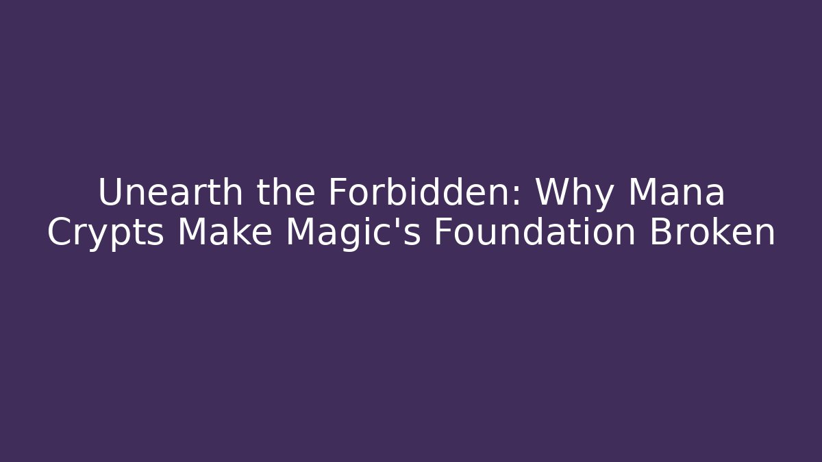 Unearth the Forbidden: Why Mana Crypts Make Magic's Foundation Broken