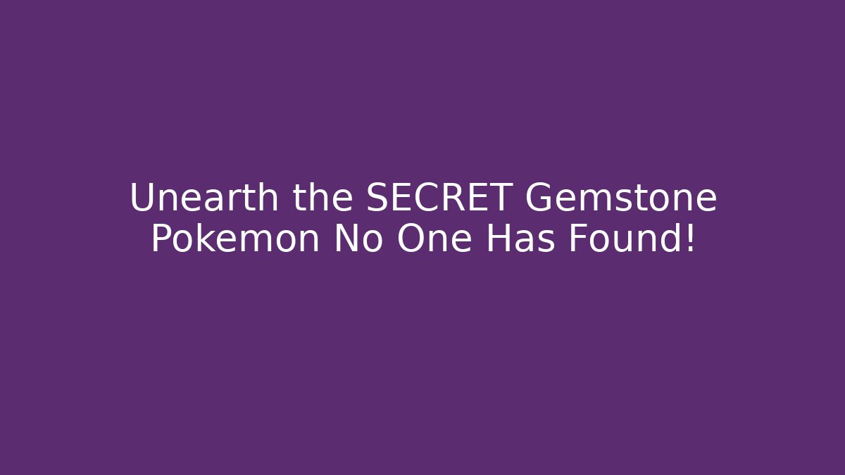 Unearth the SECRET Gemstone Pokémon No One Has Found!