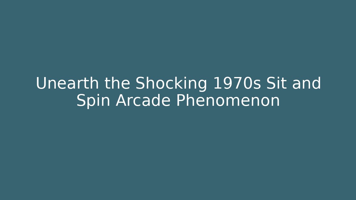 Unearth the Shocking 1970s Sit and Spin Arcade Phenomenon