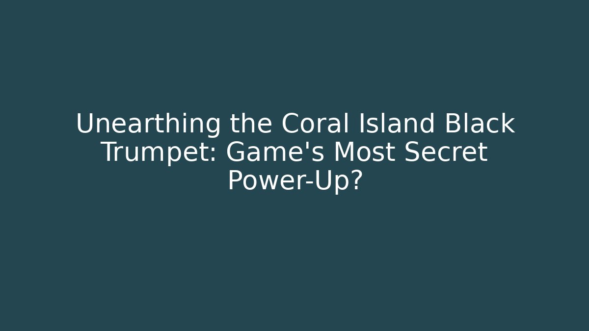 Unearthing the Coral Island Black Trumpet: Game's Most Secret Power-Up? - Andrea Zevedo