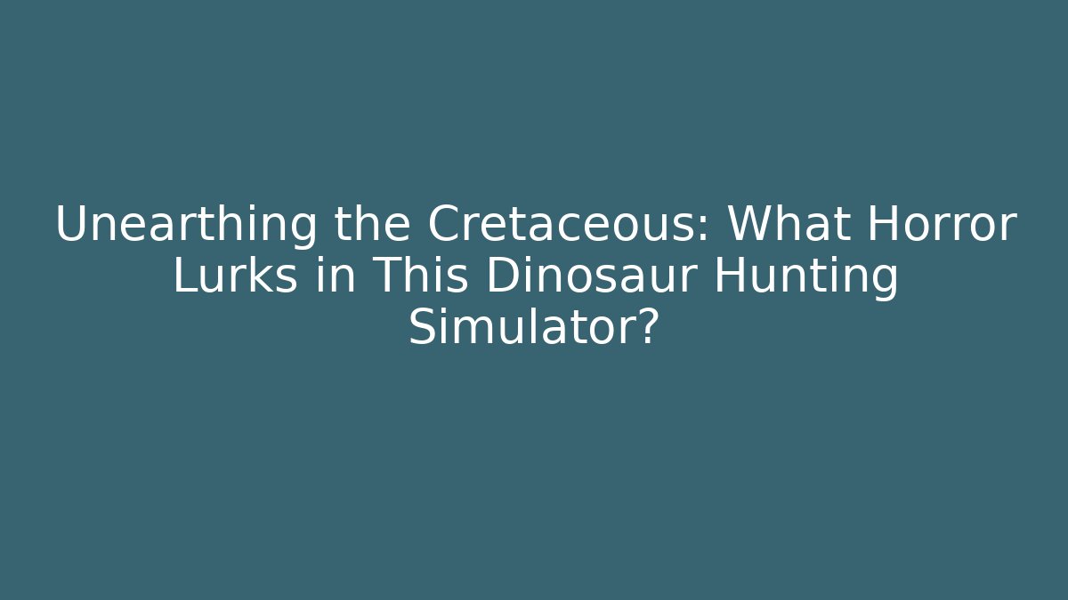 Unearthing the Cretaceous: What Horror Lurks in This Dinosaur Hunting Simulator?