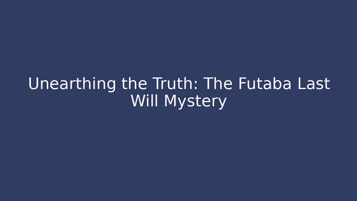 Unearthing the Truth: The Futaba Last Will Mystery