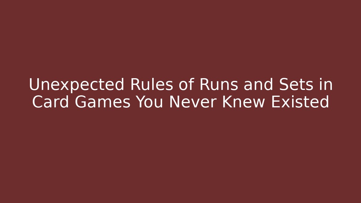 Unexpected Rules of Runs and Sets in Card Games You Never Knew Existed