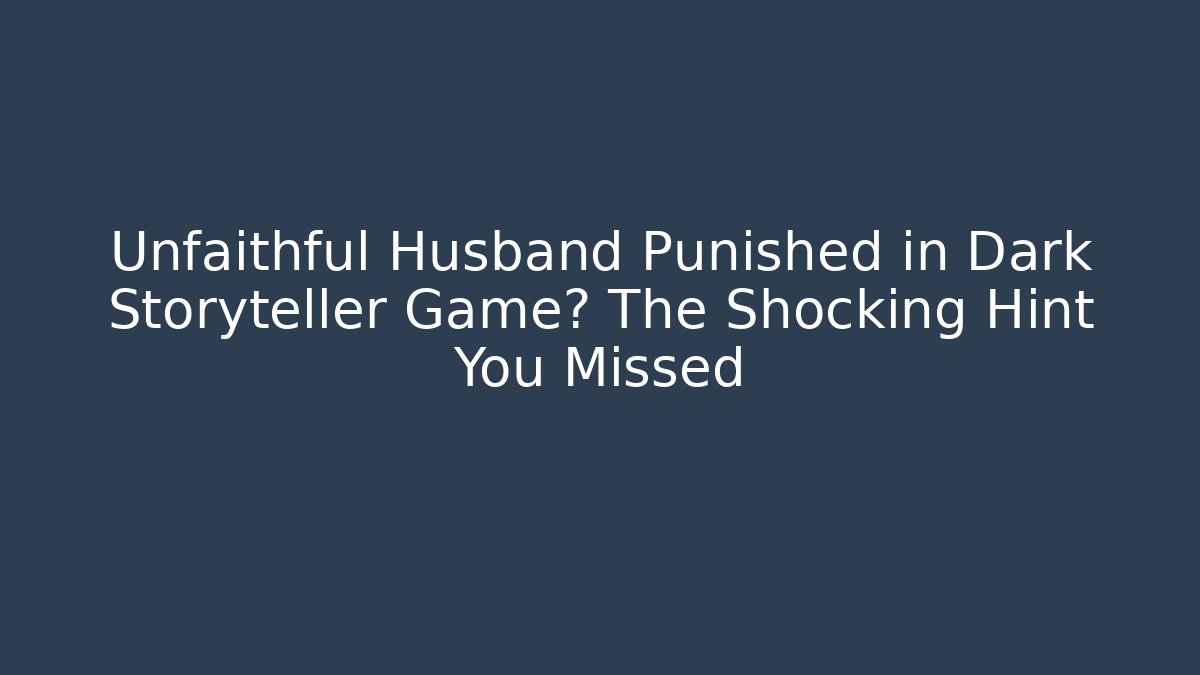 Unfaithful Husband Punished in Dark Storyteller Game? The Shocking Hint You Missed