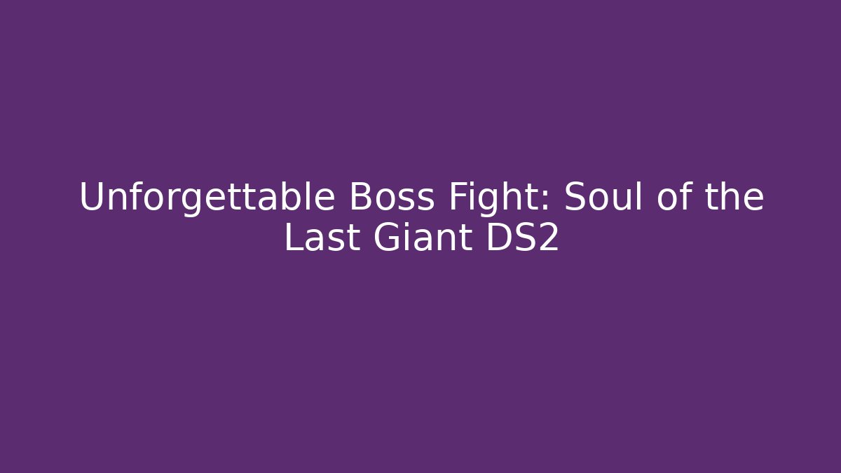 Unforgettable Boss Fight: Soul of the Last Giant DS2