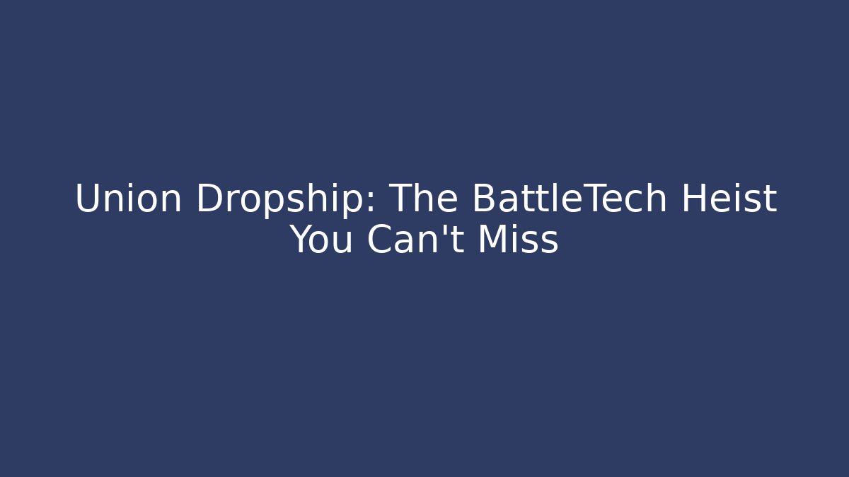 Union Dropship: The BattleTech Heist You Can't Miss