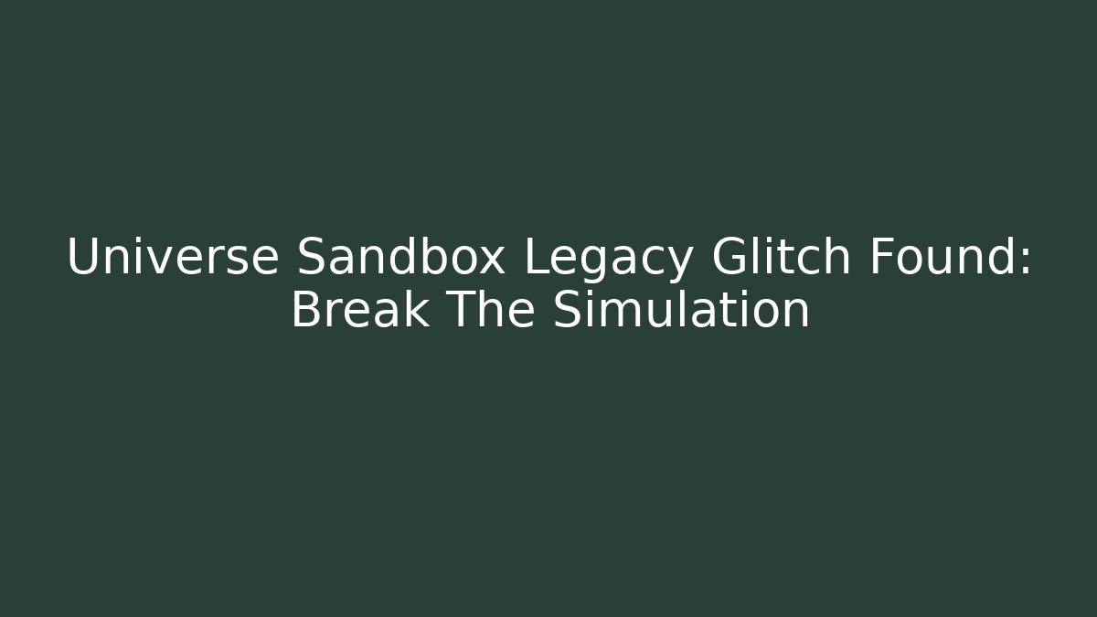 Universe Sandbox Legacy Glitch Found: Break The Simulation