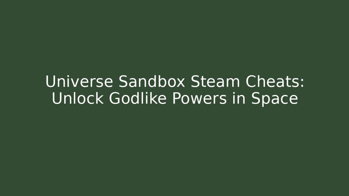 Universe Sandbox Steam Cheats: Unlock Godlike Powers in Space