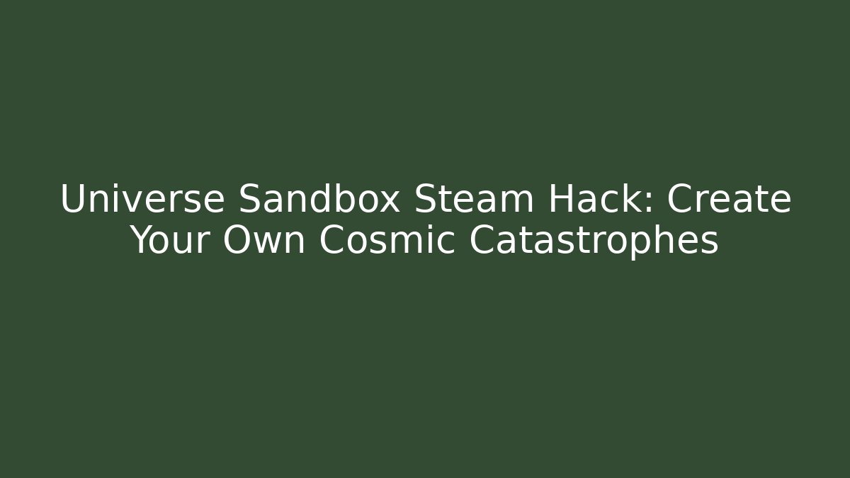 Universe Sandbox Steam Hack: Create Your Own Cosmic Catastrophes