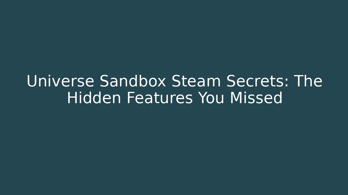 Universe Sandbox Steam Secrets: The Hidden Features You Missed