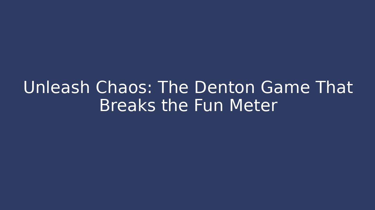 Unleash Chaos: The Denton Game That Breaks the Fun Meter