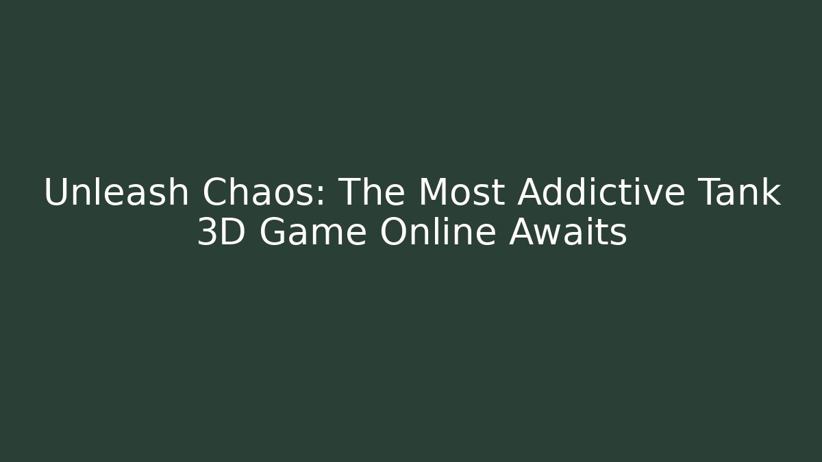 Unleash Chaos: The Most Addictive Tank 3D Game Online Awaits