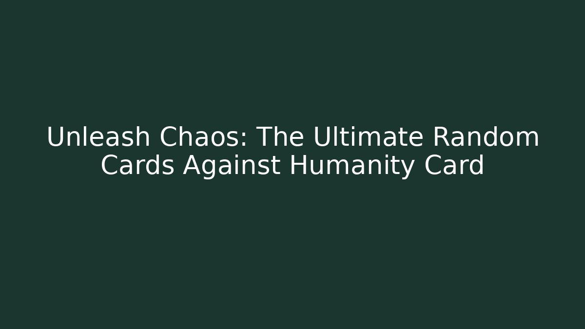 Unleash Chaos: The Ultimate Random Cards Against Humanity Card