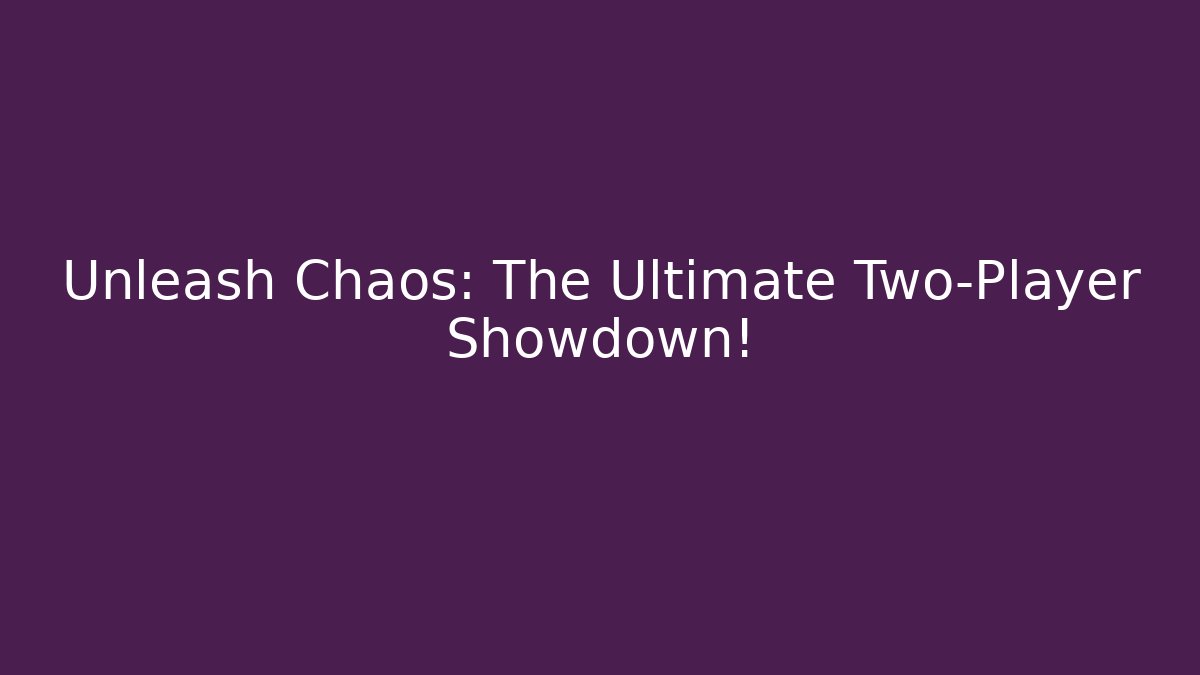 Unleash Chaos: The Ultimate Two-Player Showdown!