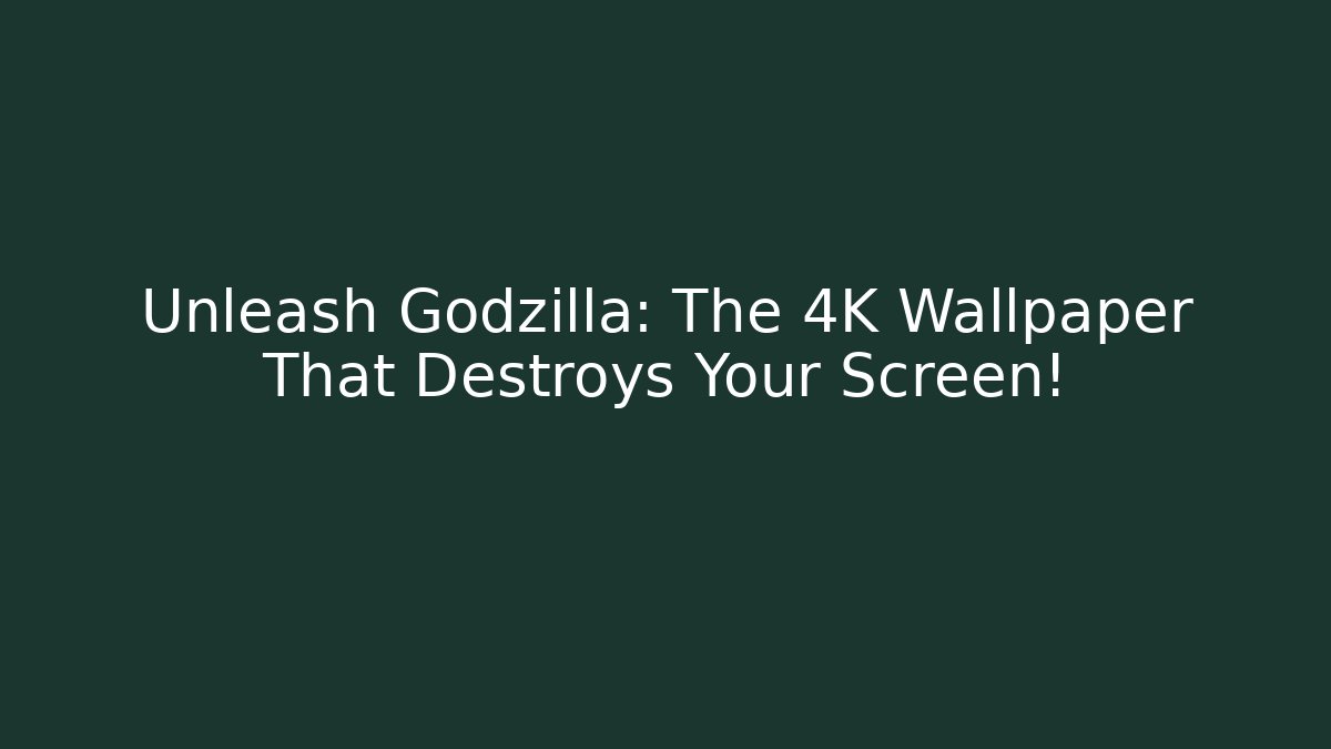Unleash Godzilla: The 4K Wallpaper That Destroys Your Screen!
