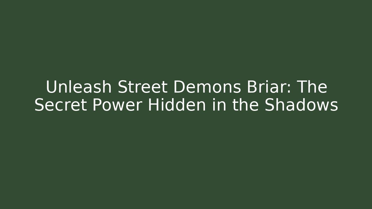 Unleash Street Demons Briar: The Secret Power Hidden in the Shadows