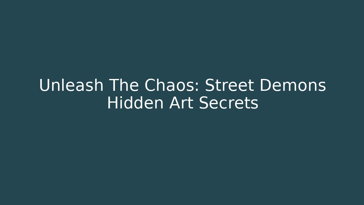 Unleash The Chaos: Street Demons Hidden Art Secrets