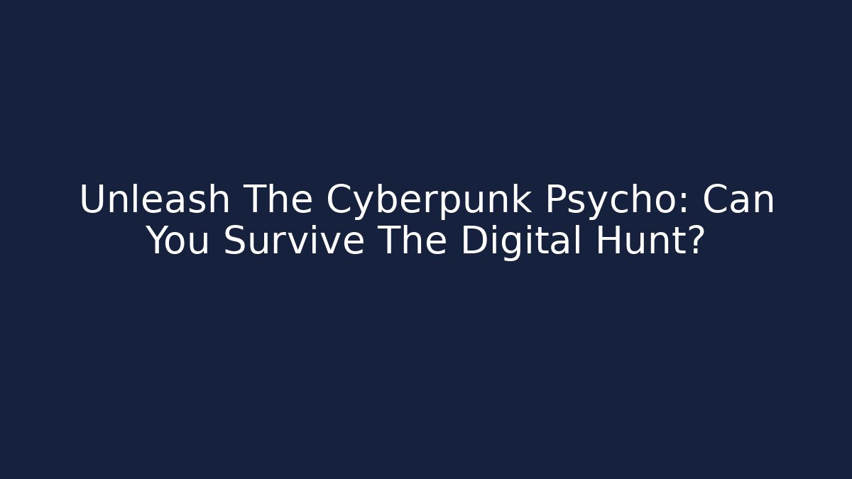 Unleash The Cyberpunk Psycho: Can You Survive The Digital Hunt?