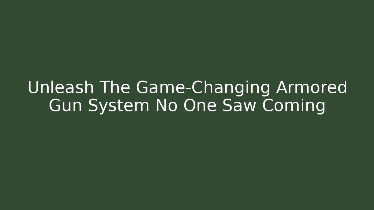 Unleash The Game-Changing Armored Gun System No One Saw Coming