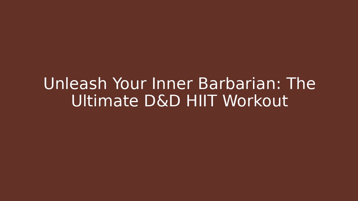 Unleash Your Inner Barbarian: The Ultimate D&D HIIT Workout