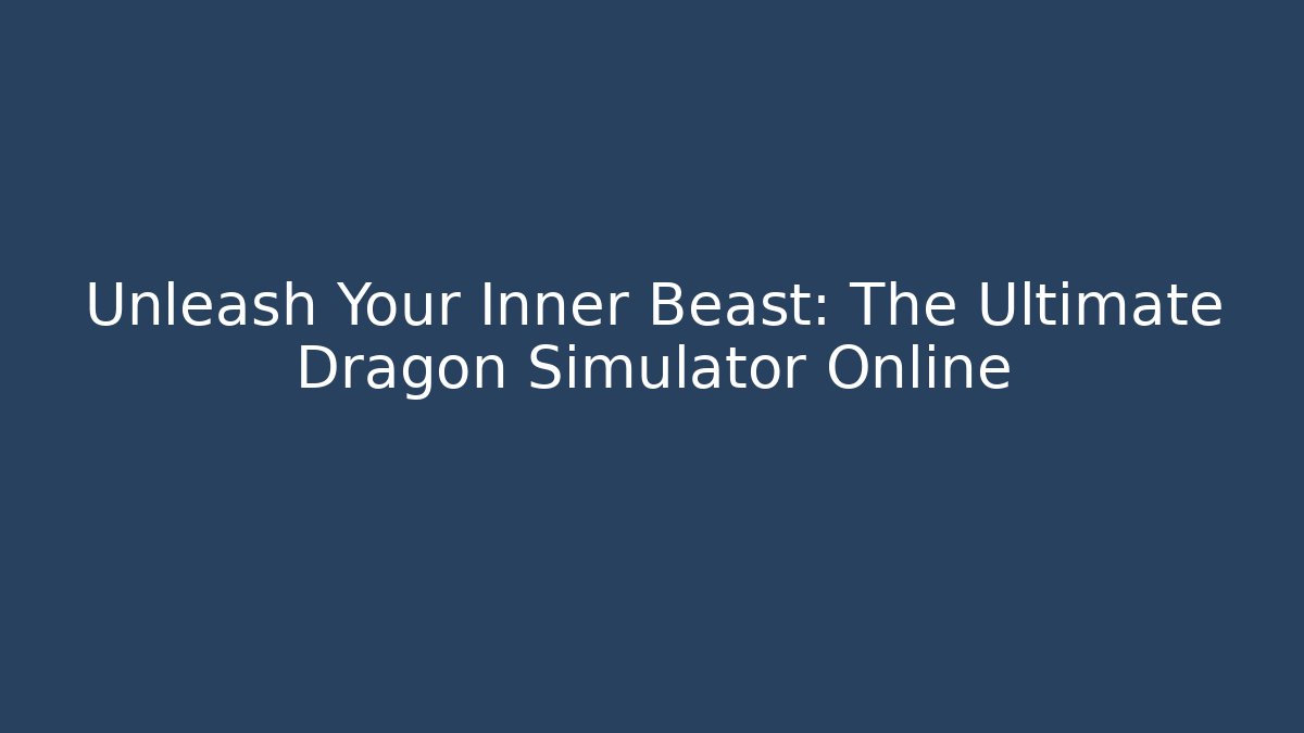 Unleash Your Inner Beast: The Ultimate Dragon Simulator Online